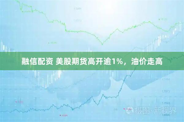 融信配资 美股期货高开逾1%，油价走高